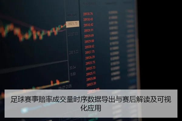 足球赛事赔率成交量时序数据导出与赛后解读及可视化应用